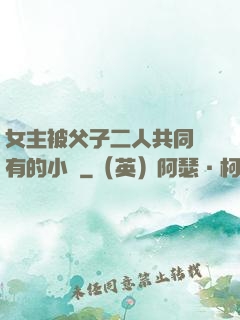 女主被父子二人共同擁有的小說